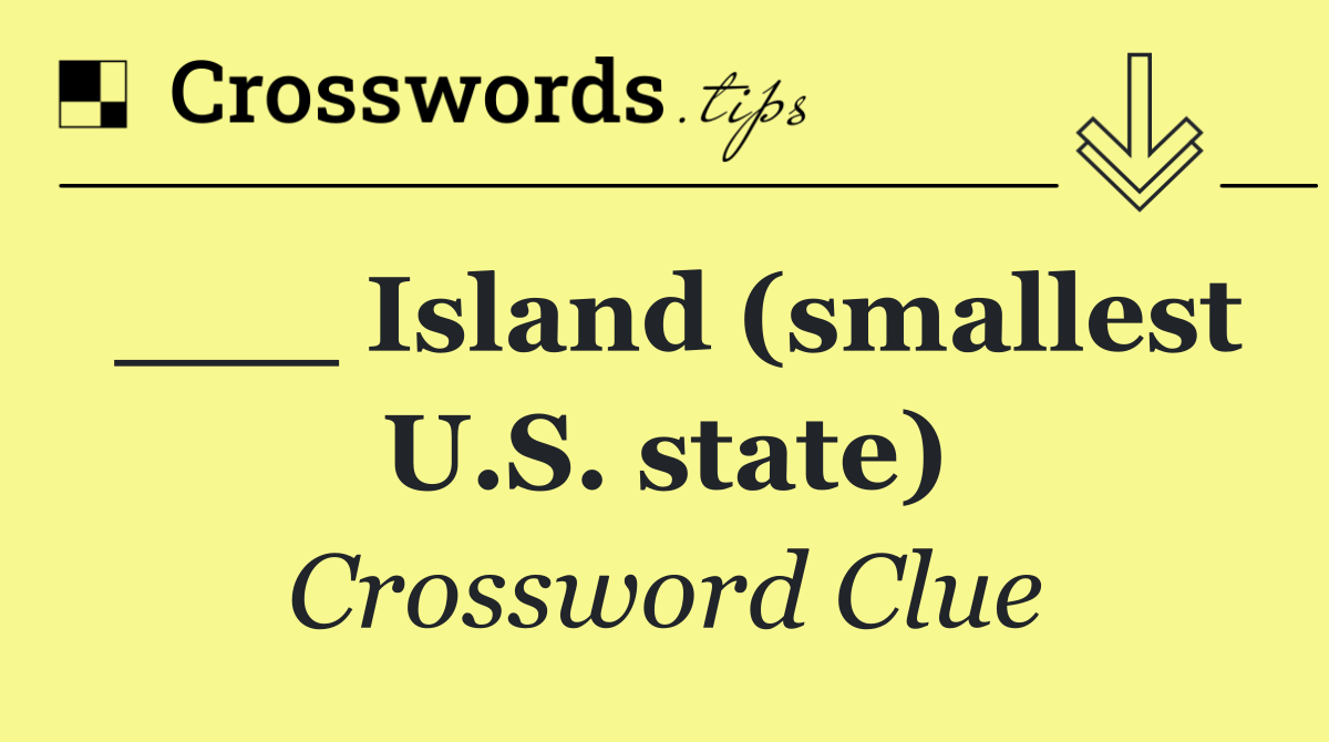 ___ Island (smallest U.S. state)