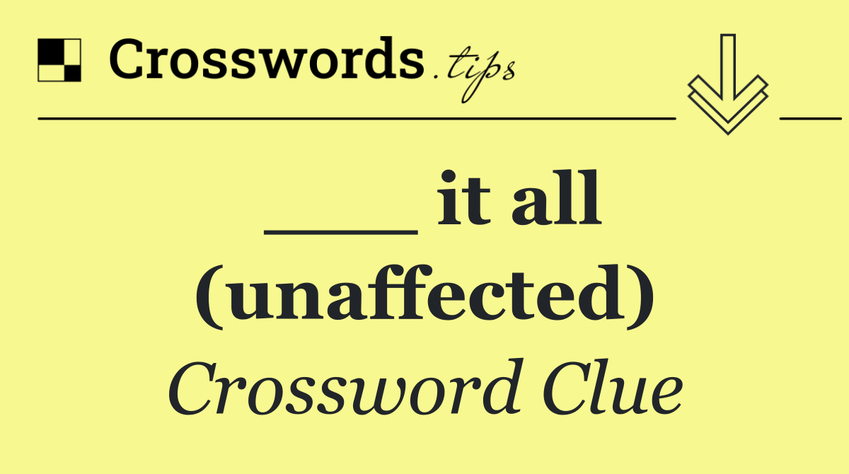 ___ it all (unaffected)