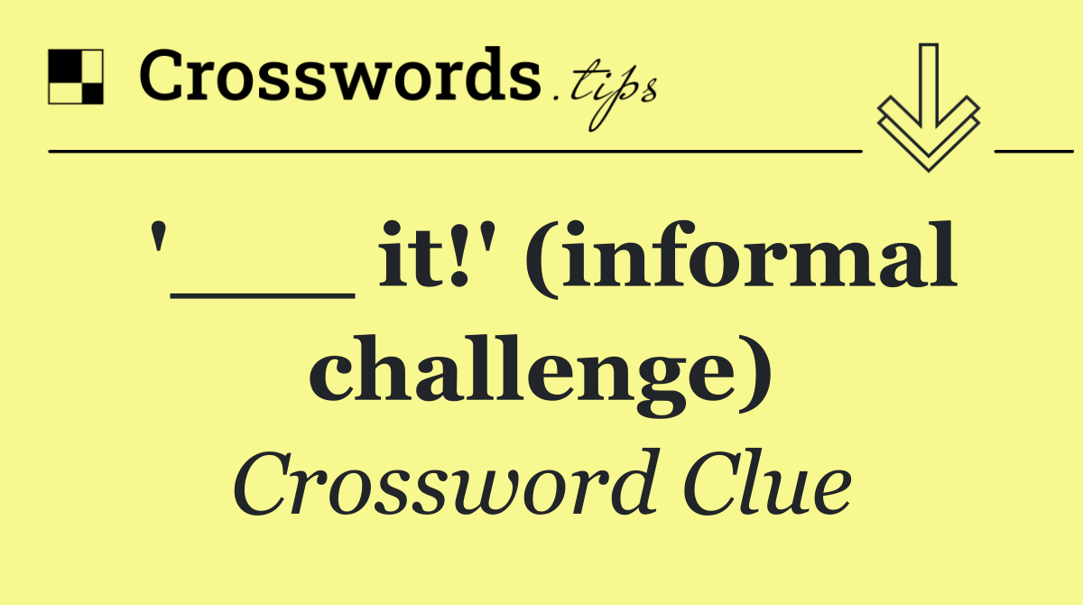 '___ it!' (informal challenge)