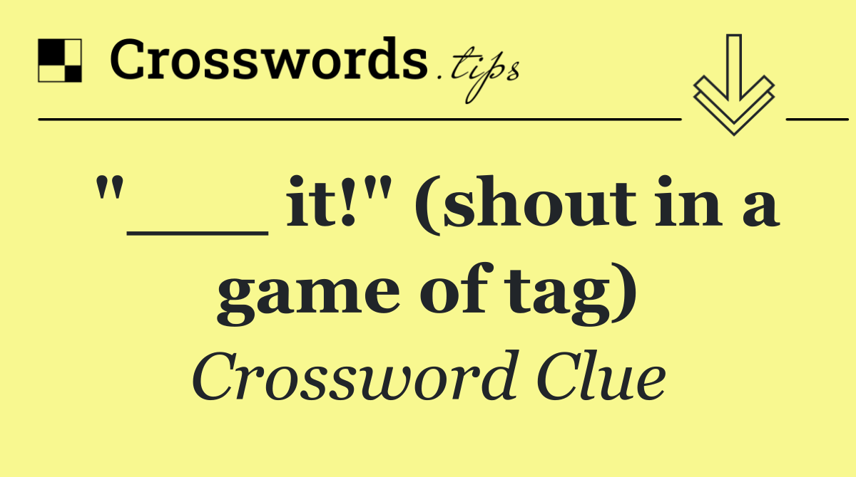 "___ it!" (shout in a game of tag)