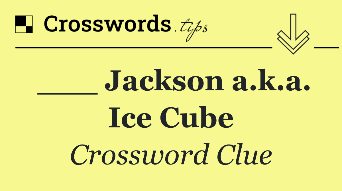 ___ Jackson a.k.a. Ice Cube