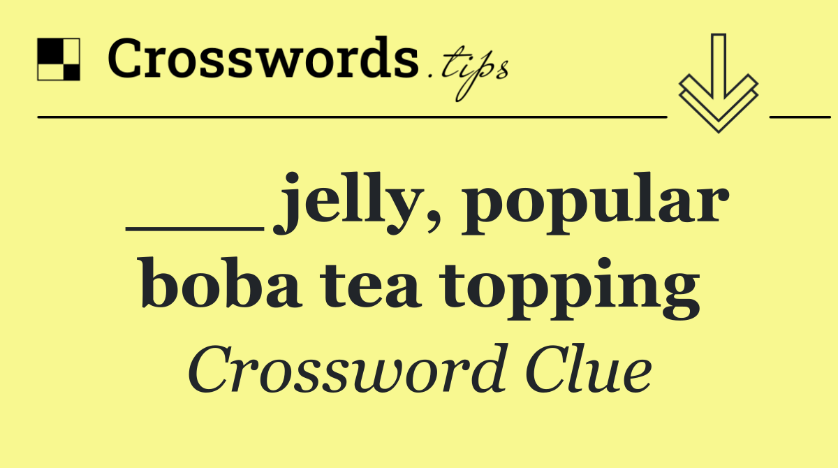 ___ jelly, popular boba tea topping