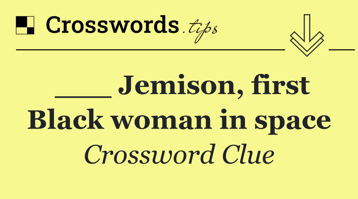 ___ Jemison, first Black woman in space