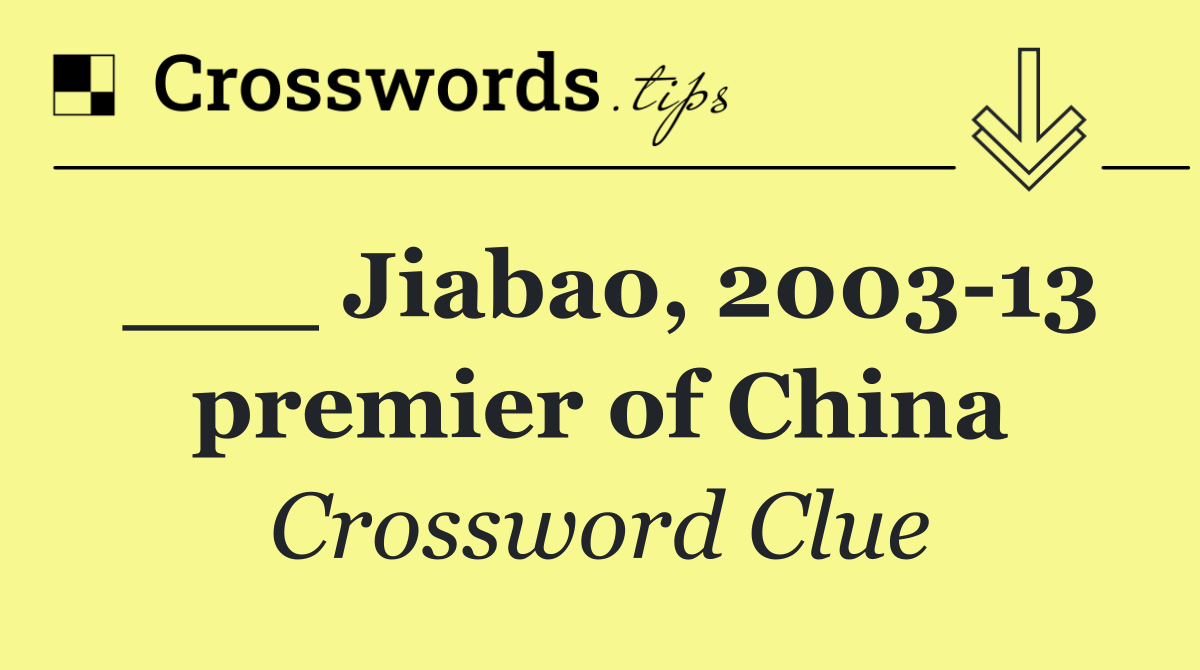 ___ Jiabao, 2003 13 premier of China