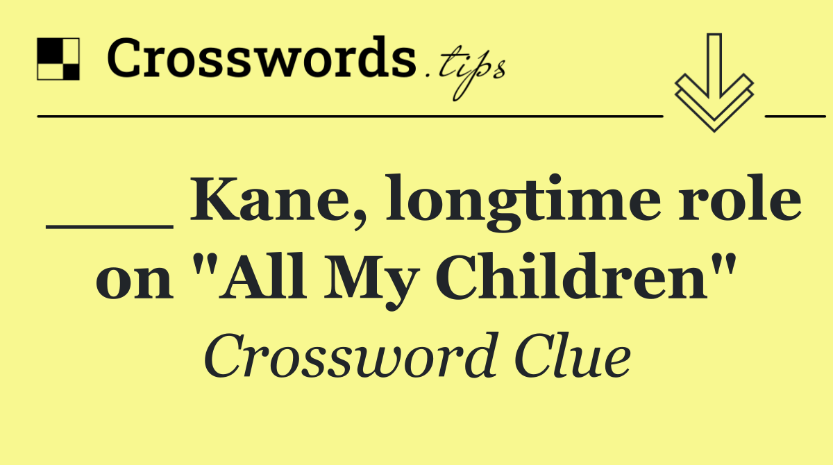 ___ Kane, longtime role on "All My Children"