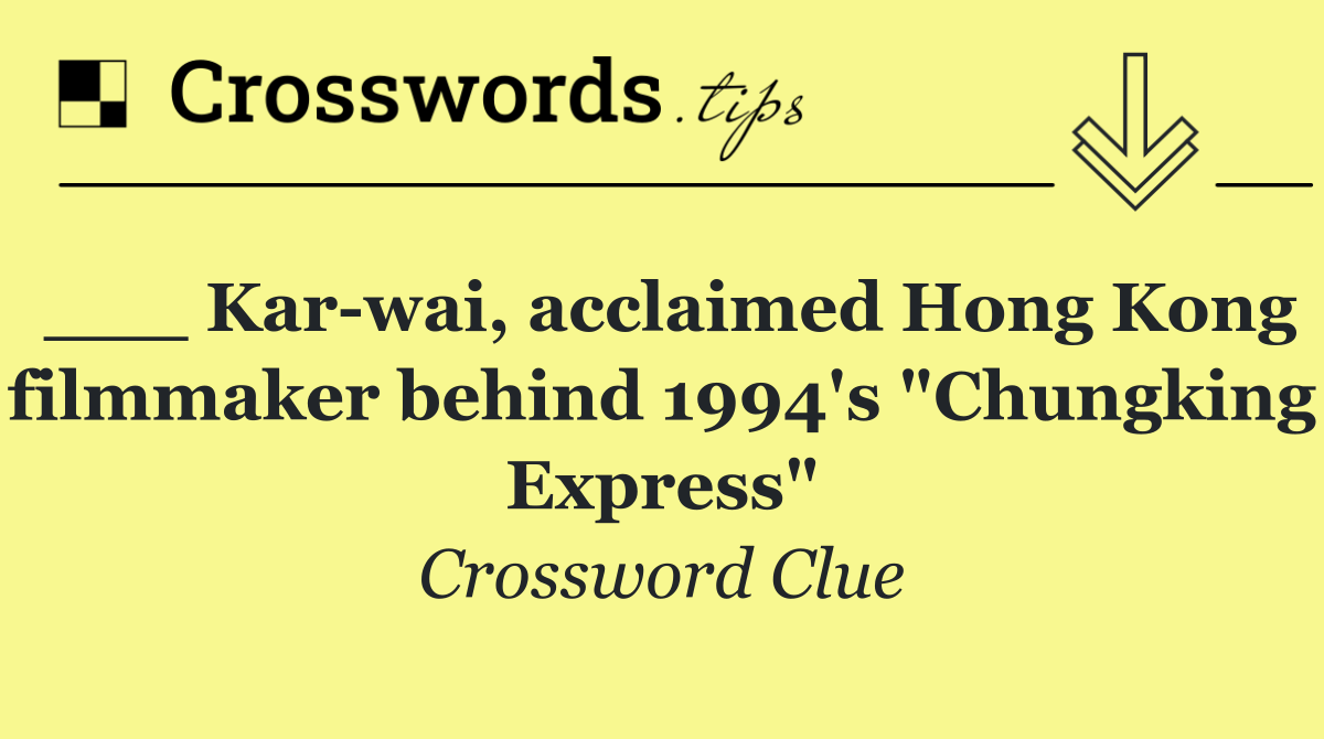 ___ Kar wai, acclaimed Hong Kong filmmaker behind 1994's "Chungking Express"