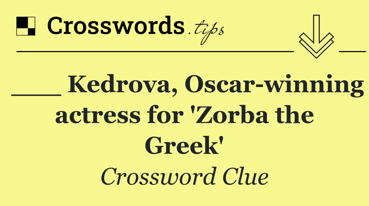 ___ Kedrova, Oscar winning actress for 'Zorba the Greek'