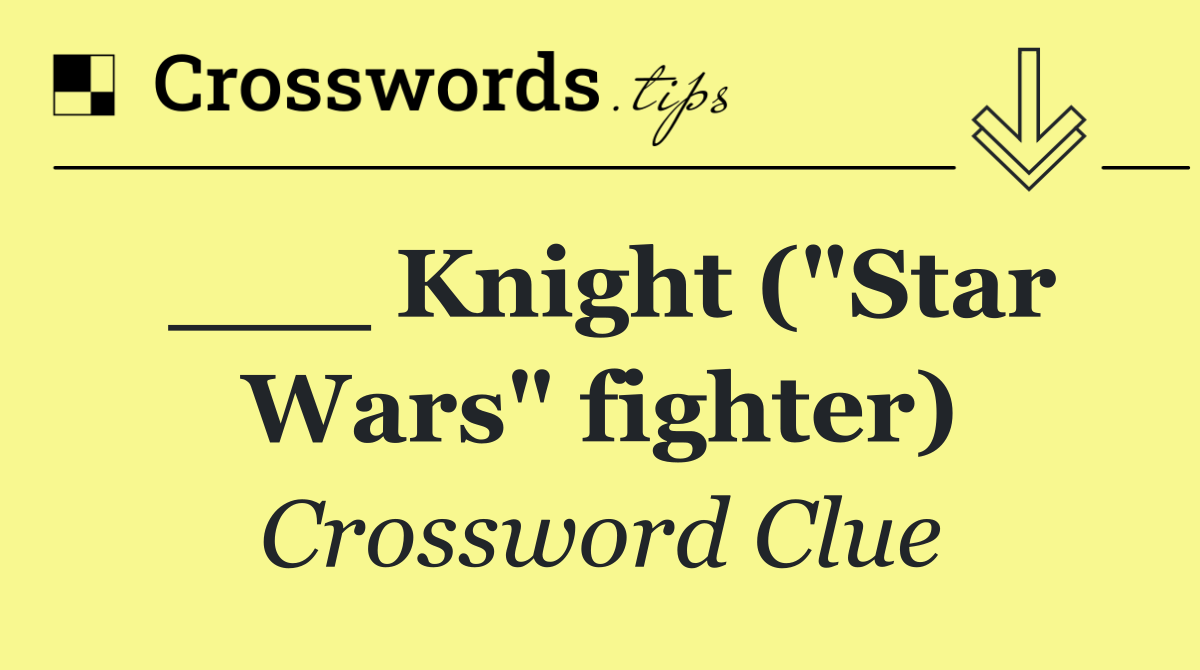 ___ Knight ("Star Wars" fighter)