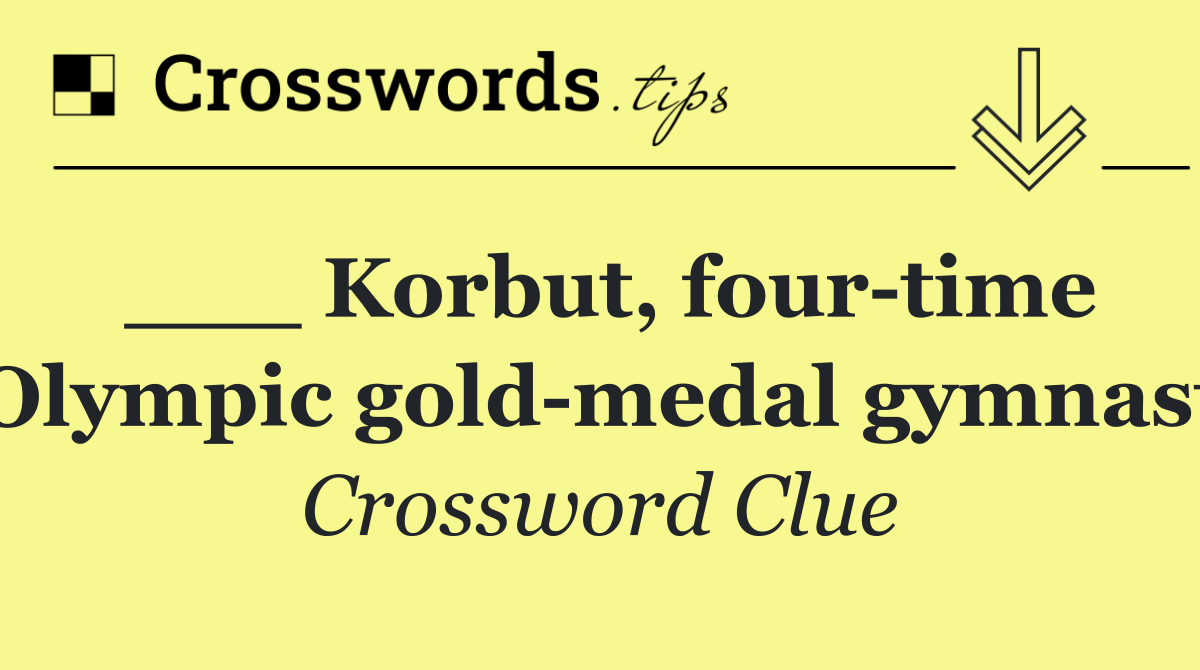 ___ Korbut, four time Olympic gold medal gymnast