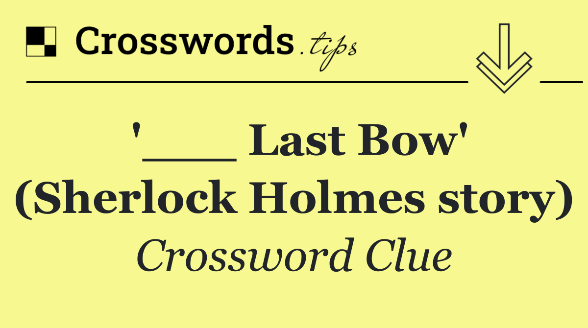 '___ Last Bow' (Sherlock Holmes story)