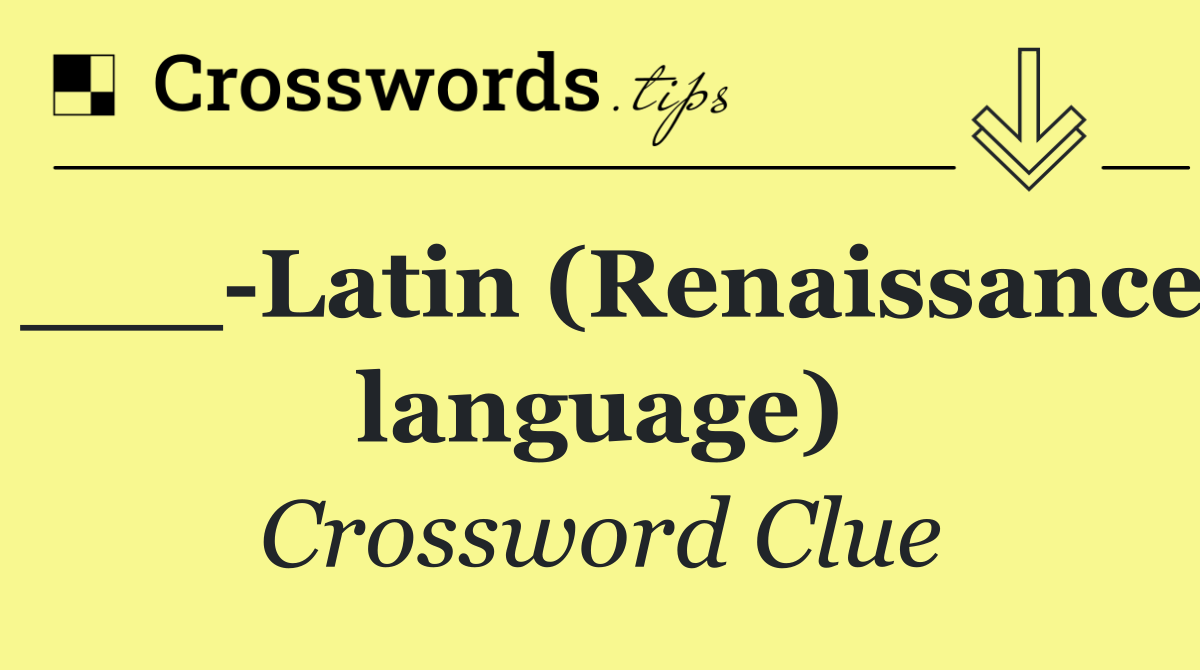 ___ Latin (Renaissance language)