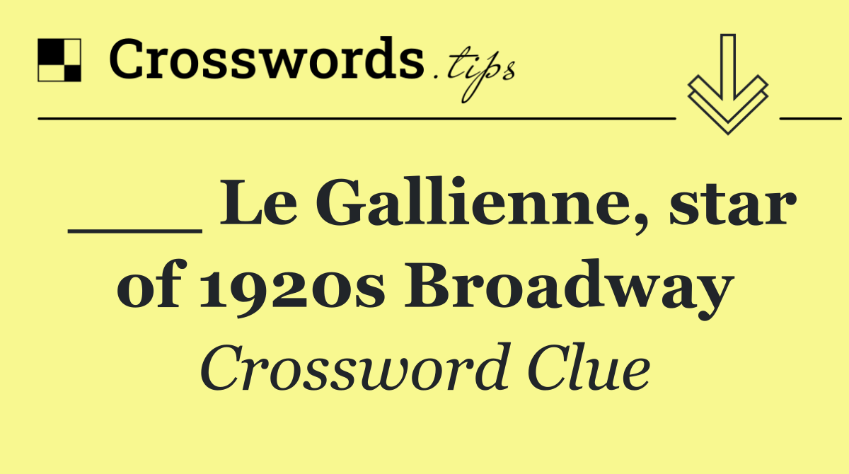 ___ Le Gallienne, star of 1920s Broadway