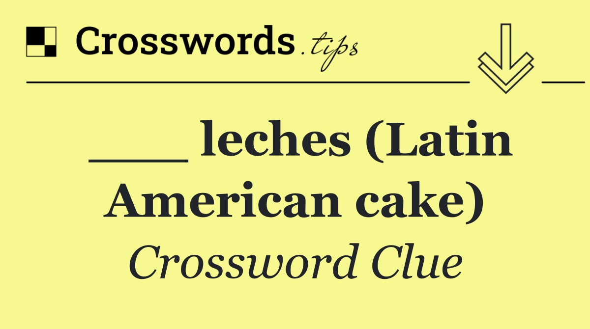 ___ leches (Latin American cake)