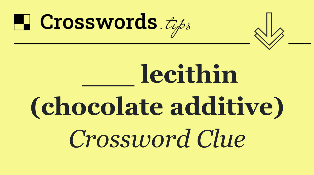 ___ lecithin (chocolate additive)