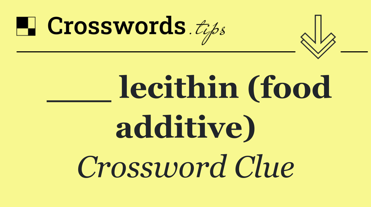 ___ lecithin (food additive)