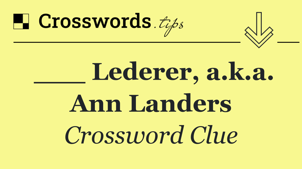 ___ Lederer, a.k.a. Ann Landers