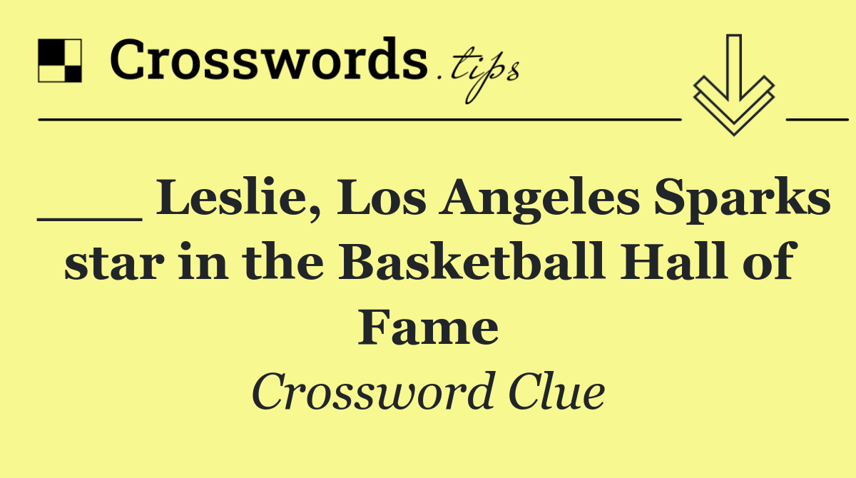 ___ Leslie, Los Angeles Sparks star in the Basketball Hall of Fame