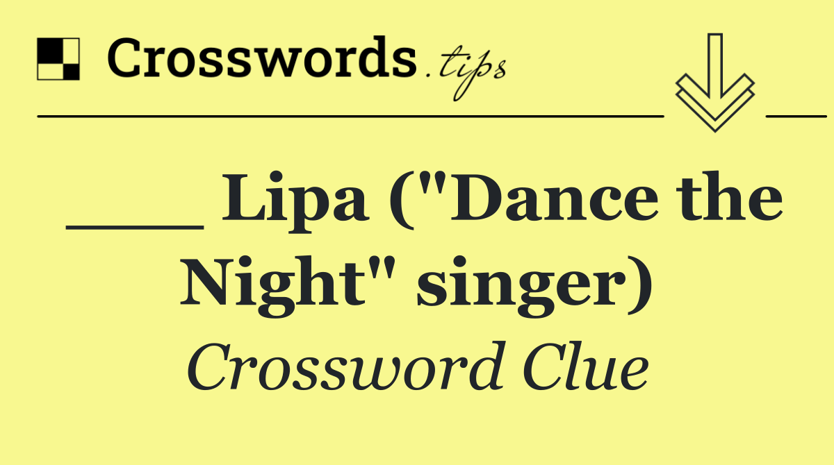 ___ Lipa ("Dance the Night" singer)