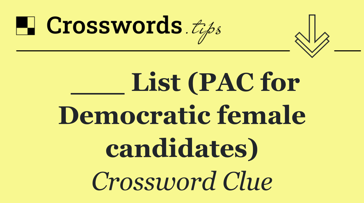 ___ List (PAC for Democratic female candidates)