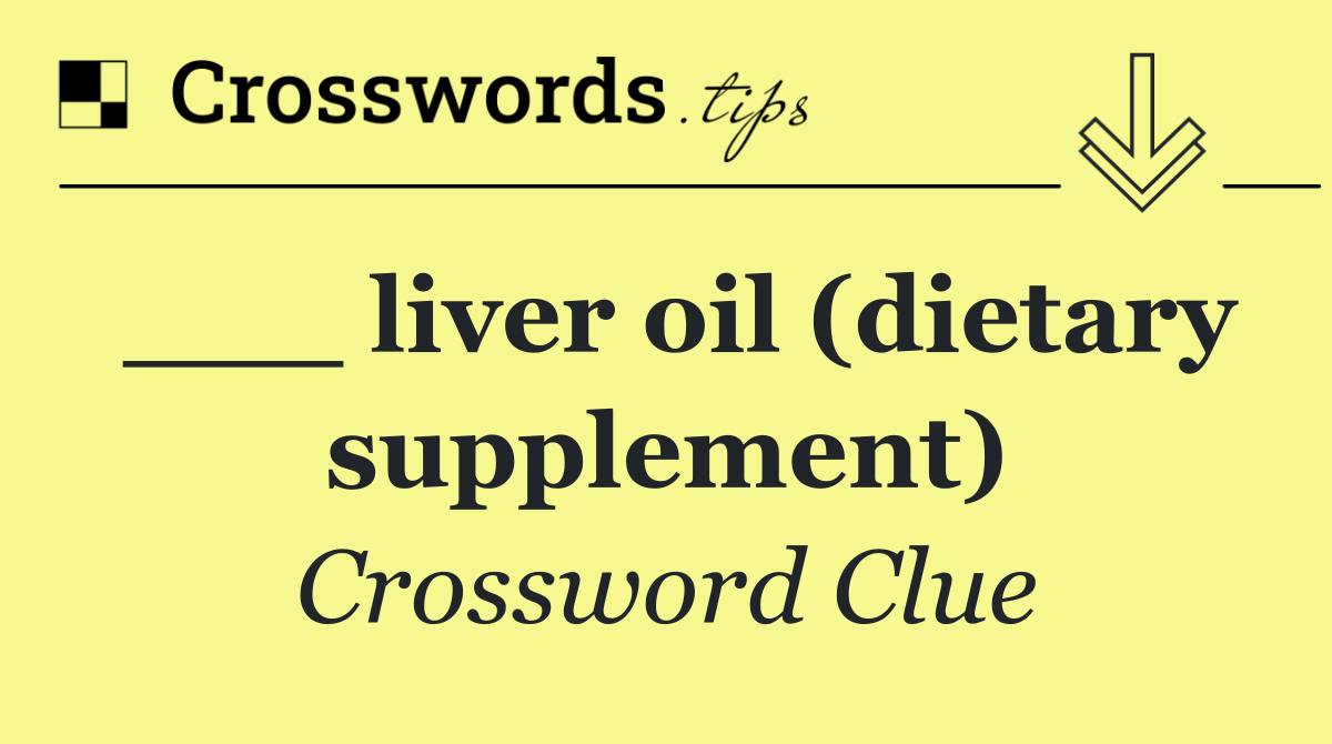 ___ liver oil (dietary supplement)