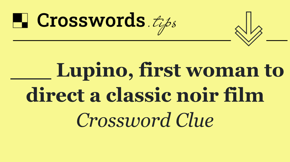 ___ Lupino, first woman to direct a classic noir film
