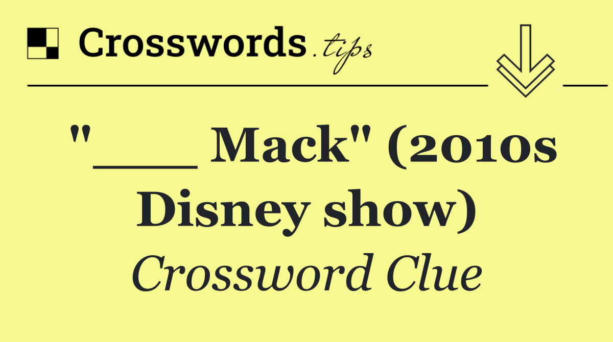 "___ Mack" (2010s Disney show)