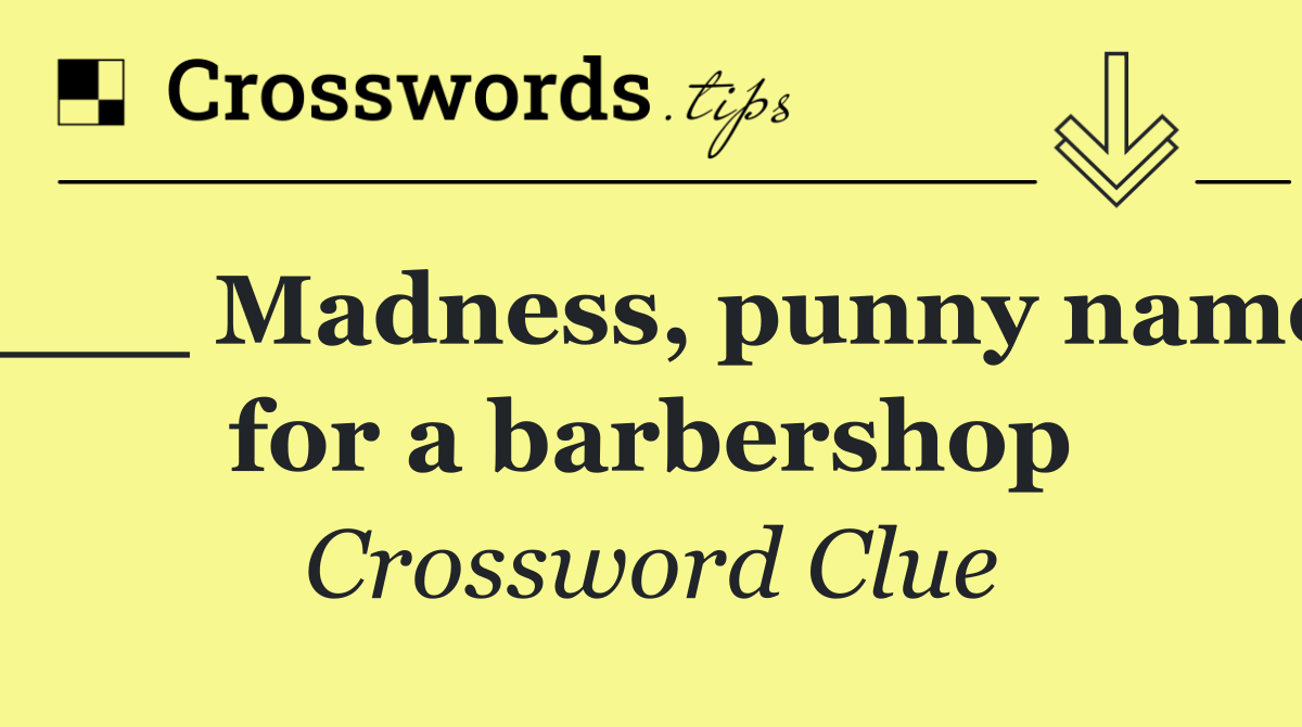 ___ Madness, punny name for a barbershop