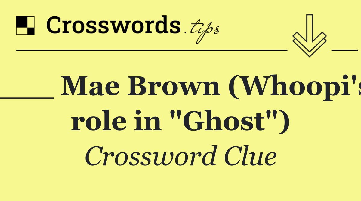 ___ Mae Brown (Whoopi's role in "Ghost")