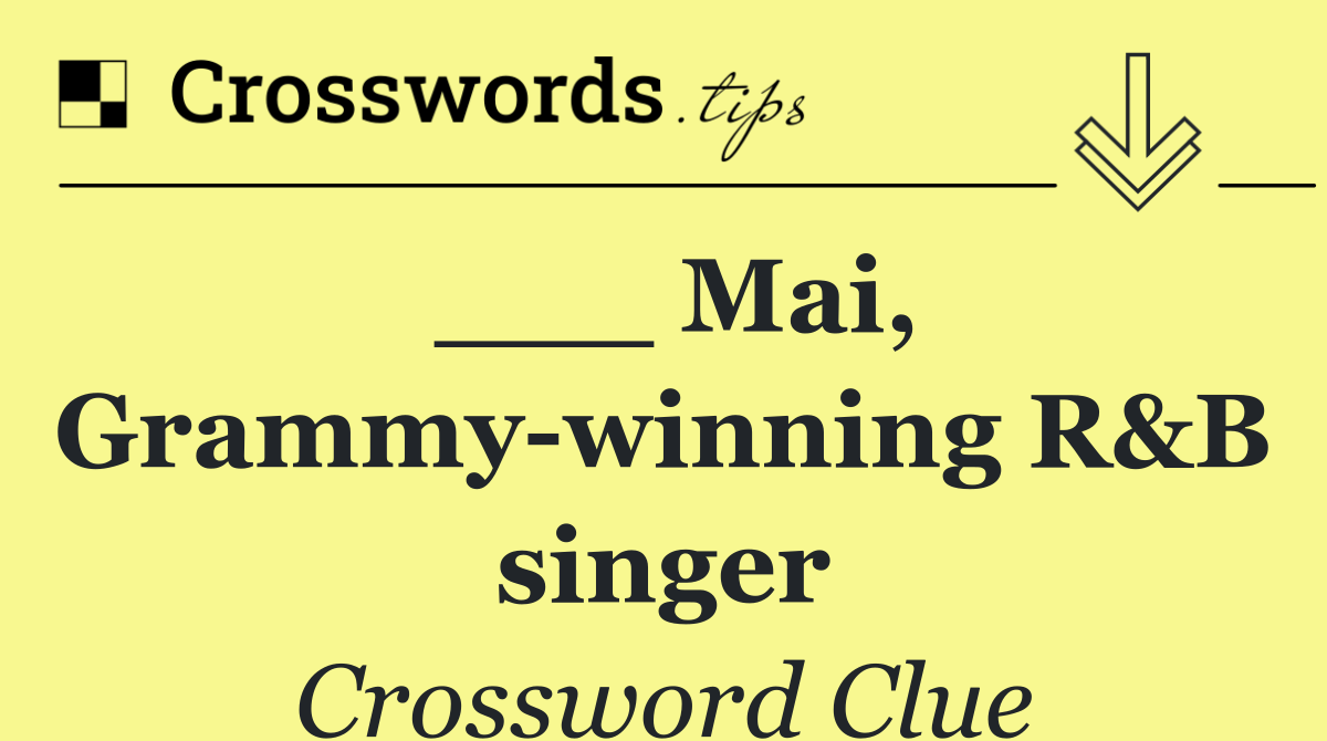 ___ Mai, Grammy winning R&B singer