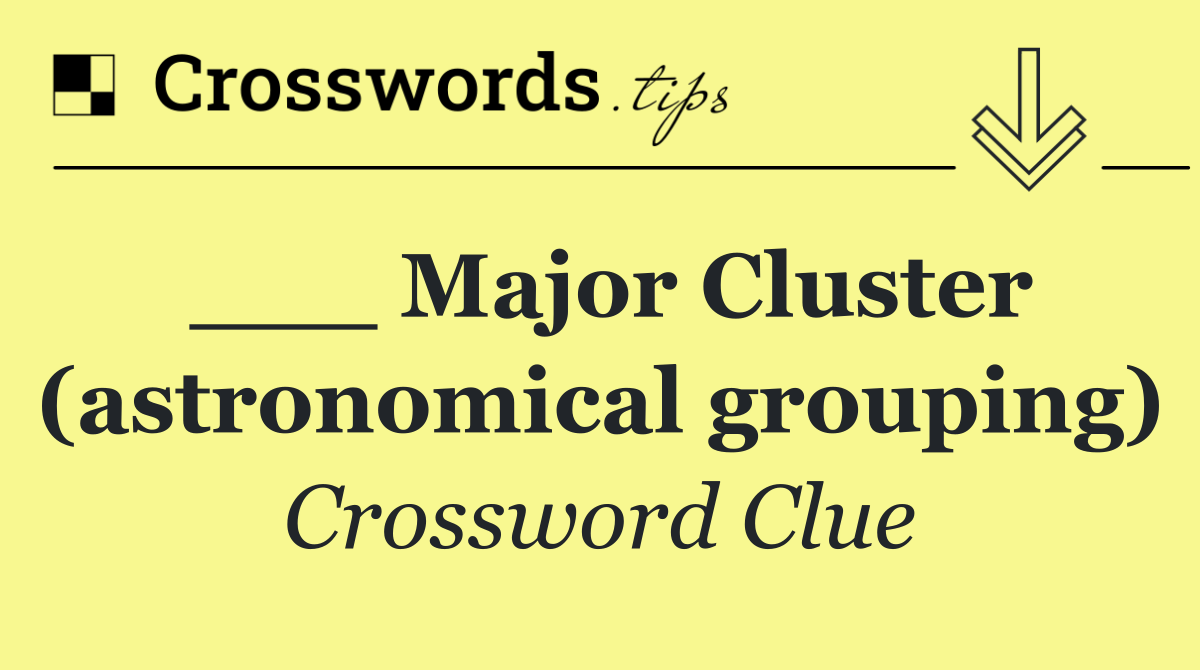 ___ Major Cluster (astronomical grouping)