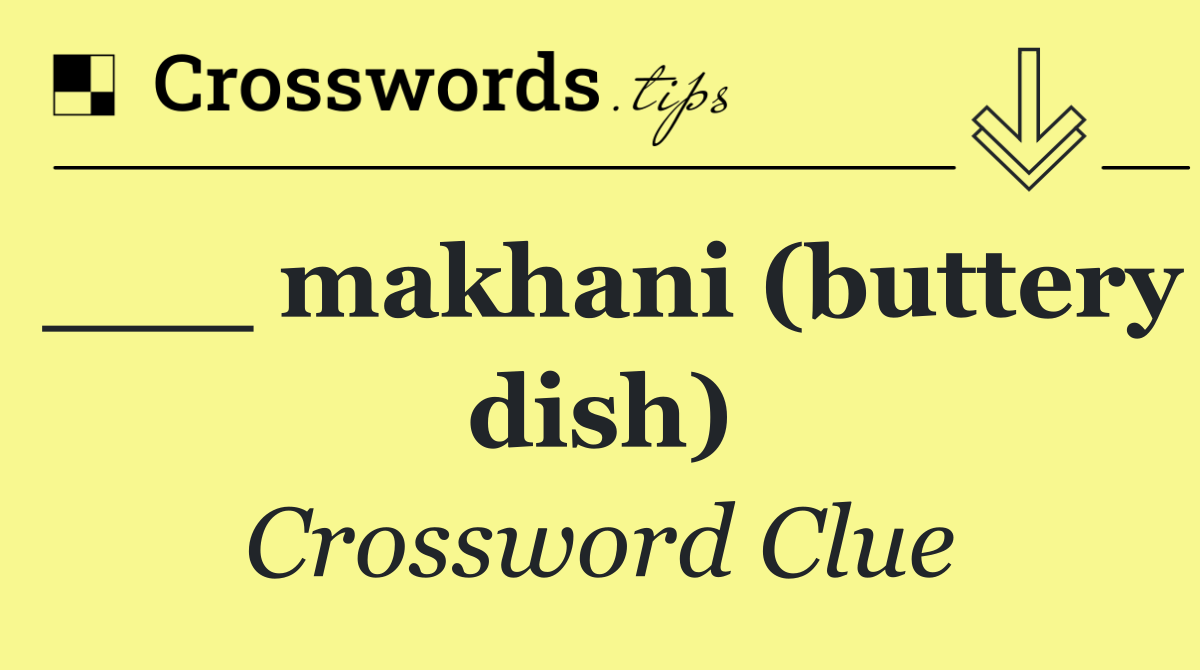 ___ makhani (buttery dish)