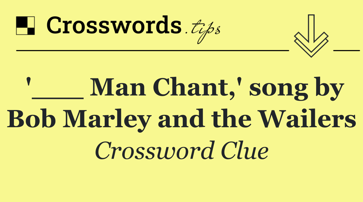 '___ Man Chant,' song by Bob Marley and the Wailers
