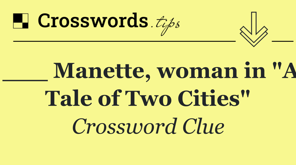 ___ Manette, woman in "A Tale of Two Cities"
