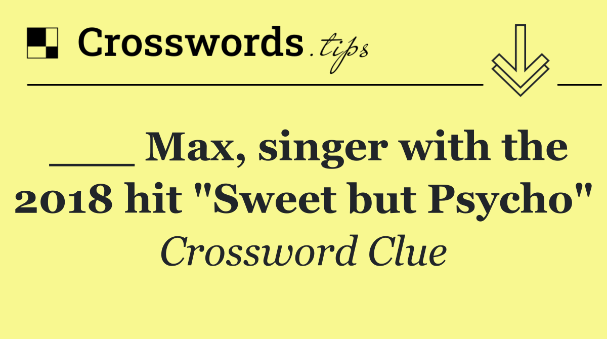 ___ Max, singer with the 2018 hit "Sweet but Psycho"