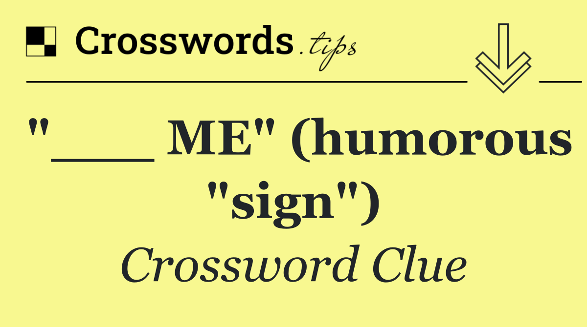 "___ ME" (humorous "sign")