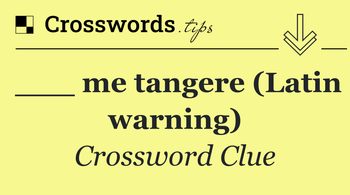 ___ me tangere (Latin warning)