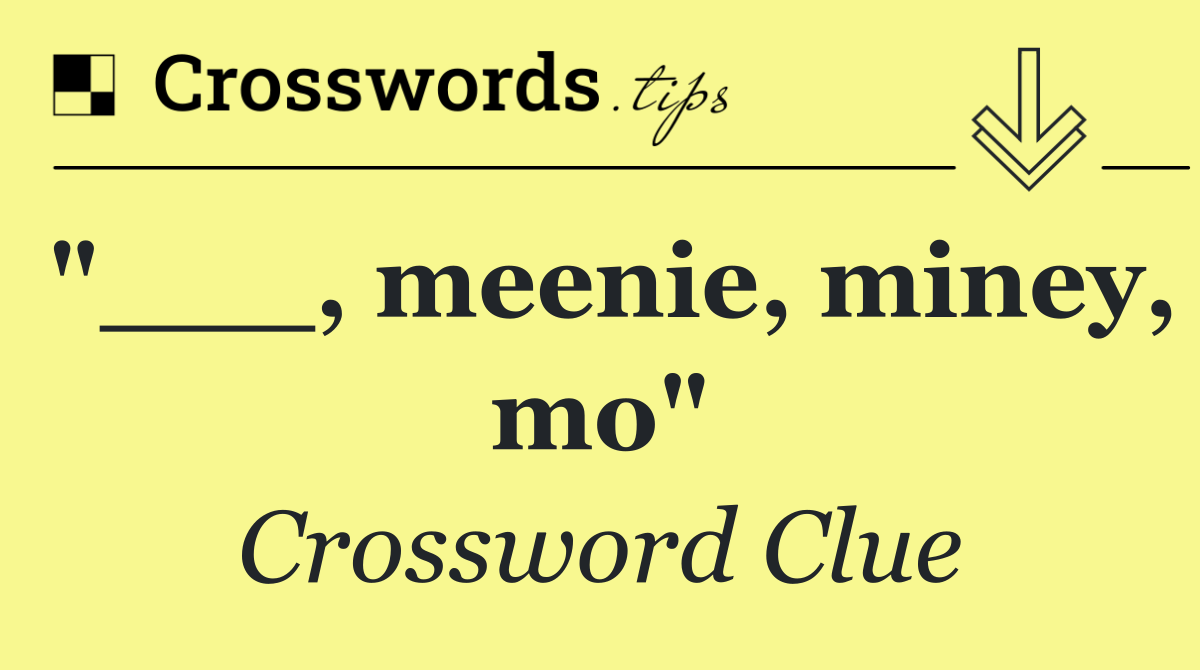 "___, meenie, miney, mo"