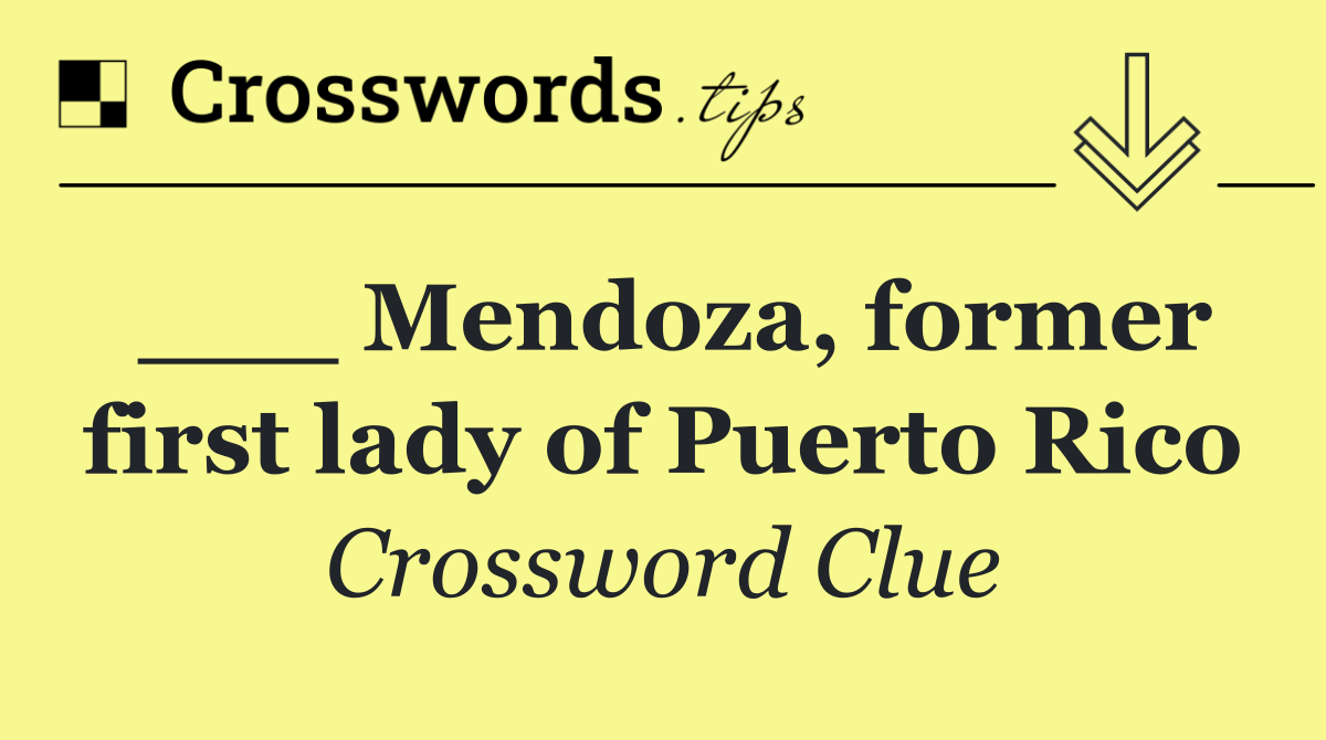___ Mendoza, former first lady of Puerto Rico
