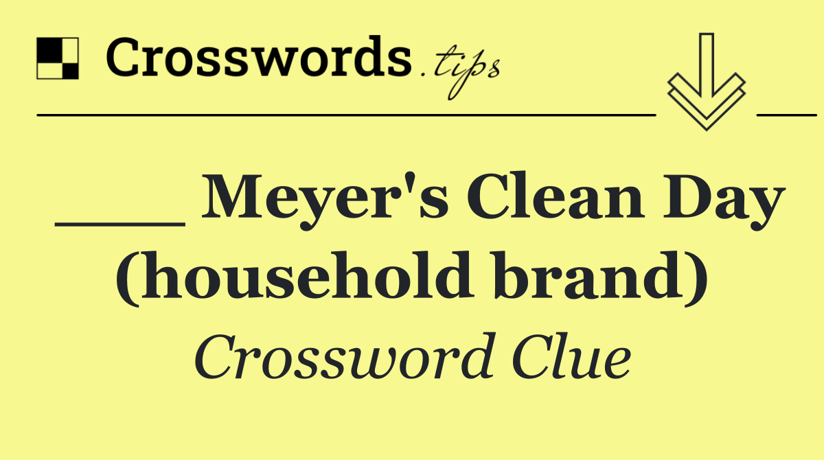 ___ Meyer's Clean Day (household brand)