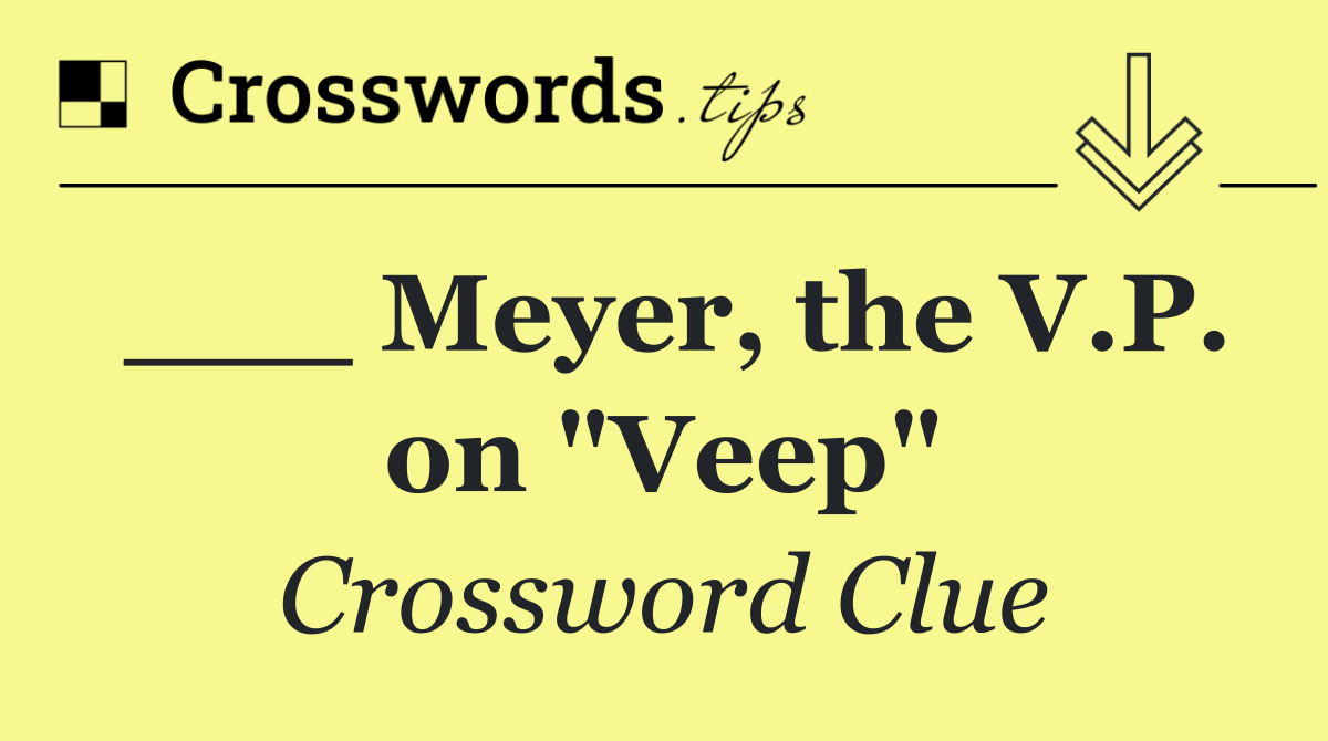 ___ Meyer, the V.P. on "Veep"