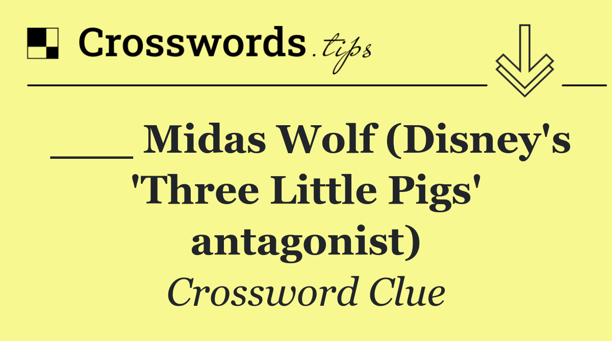 ___ Midas Wolf (Disney's 'Three Little Pigs' antagonist)