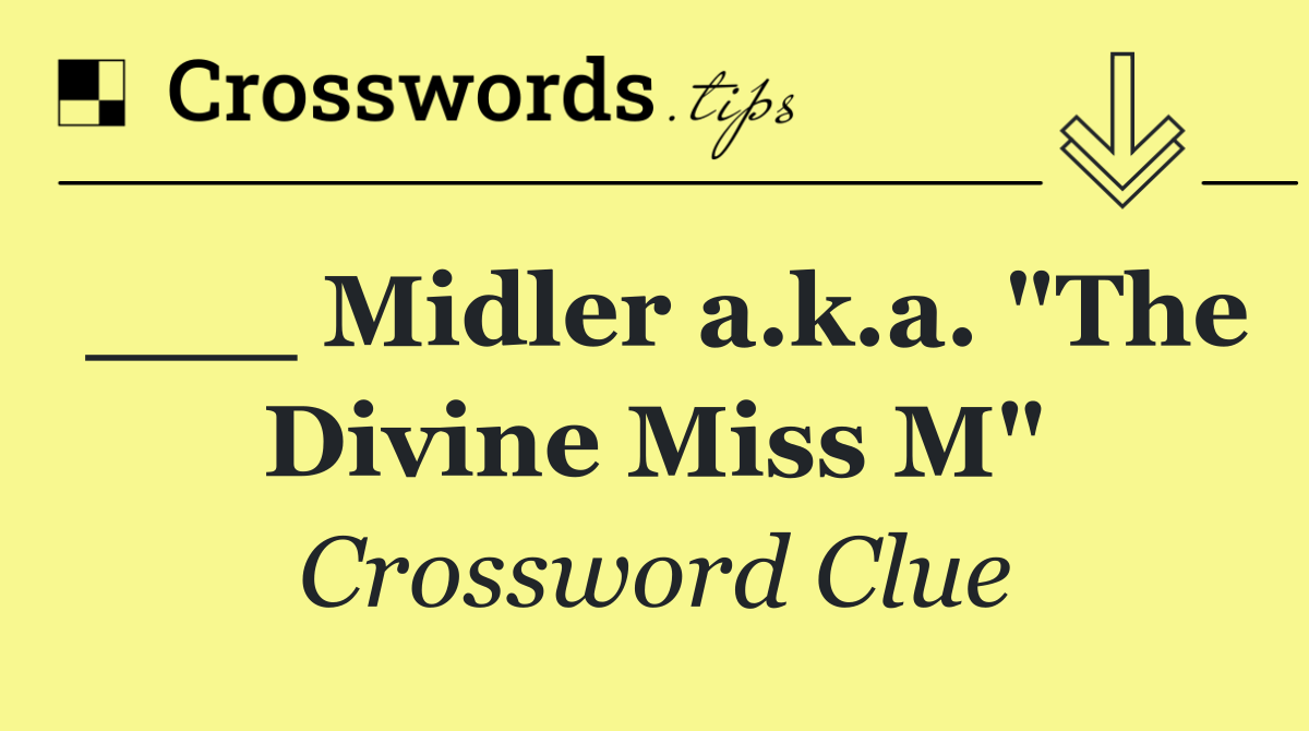 ___ Midler a.k.a. "The Divine Miss M"
