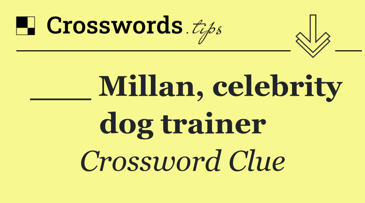 ___ Millan, celebrity dog trainer