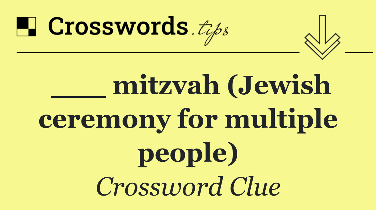 ___ mitzvah (Jewish ceremony for multiple people)