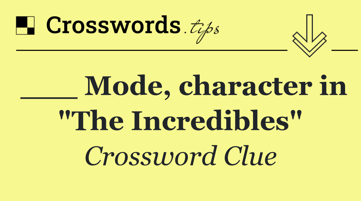 ___ Mode, character in "The Incredibles"
