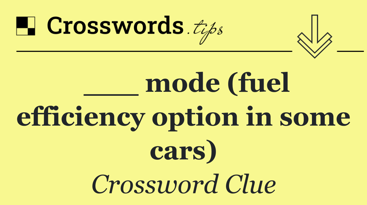 ___ mode (fuel efficiency option in some cars)