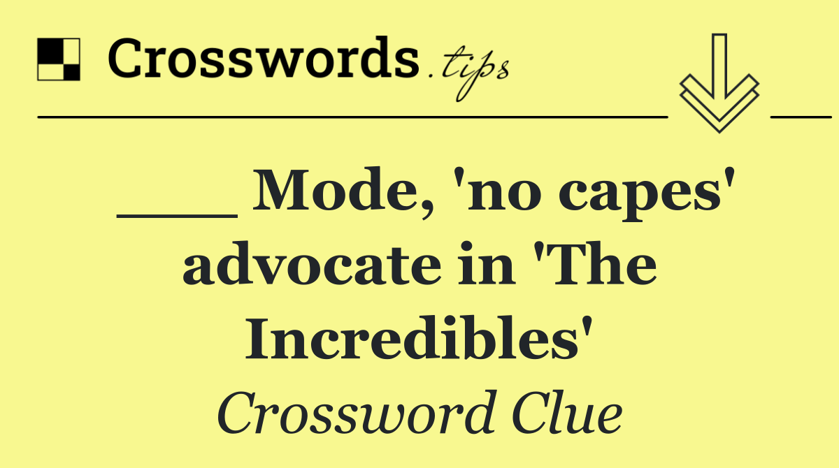 ___ Mode, 'no capes' advocate in 'The Incredibles'