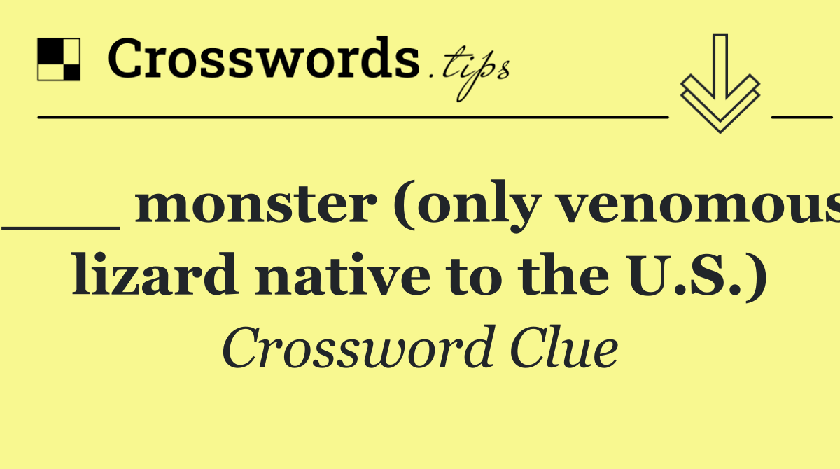 ___ monster (only venomous lizard native to the U.S.)