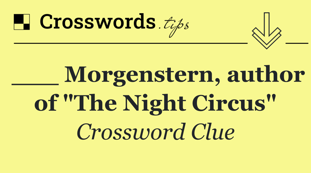 ___ Morgenstern, author of "The Night Circus"