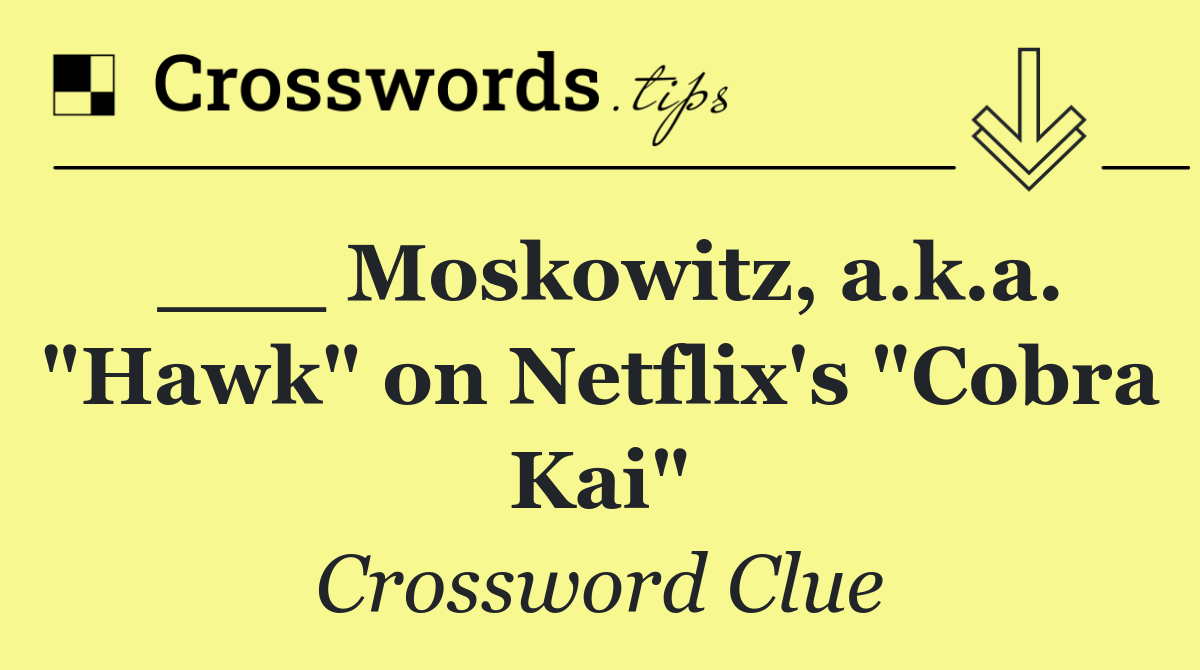 ___ Moskowitz, a.k.a. "Hawk" on Netflix's "Cobra Kai"